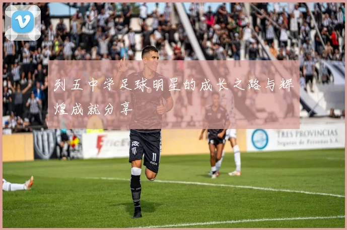 列五中学足球明星的成长之路与辉煌成就分享