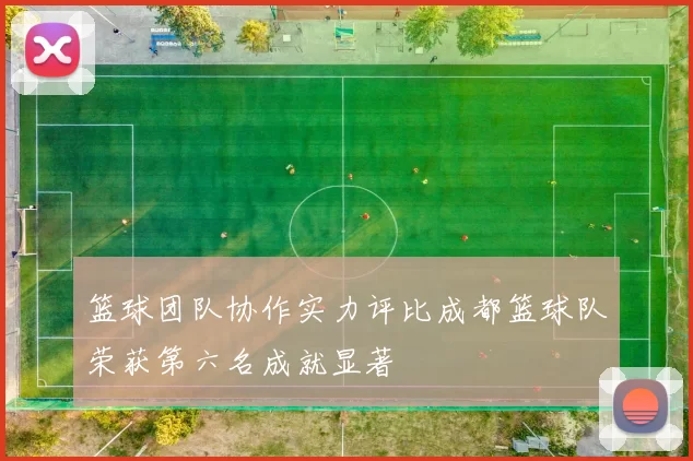 篮球团队协作实力评比成都篮球队荣获第六名成就显著